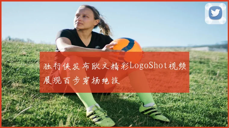 独行侠发布欧文精彩LogoShot视频展现百步穿杨绝技